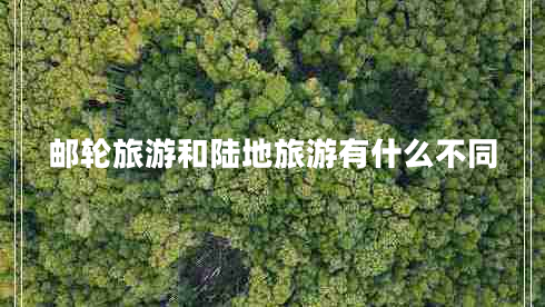 郵輪旅游和陸地旅游有什么不同 郵輪旅游和陸地旅游有什么不同