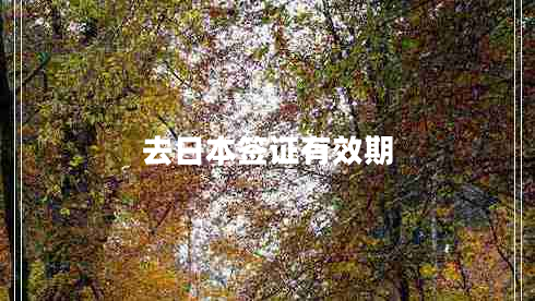 去日本簽證有效期 去日本簽證有效期