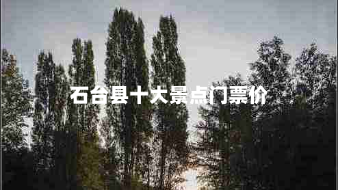 石臺(tái)縣十大景點(diǎn)門票價(jià)