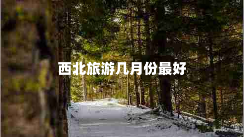 西北旅游幾月份最好