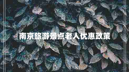 南京旅游景點老人優(yōu)惠政策