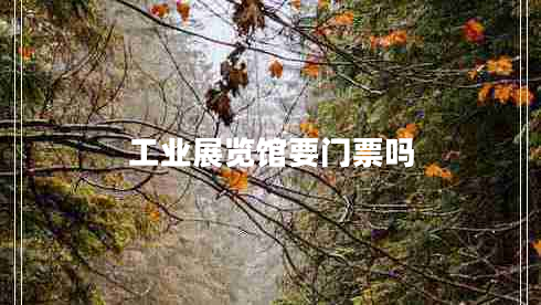 工業(yè)展覽館要門票嗎