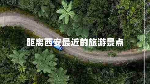 距離西安最近的旅游景點(diǎn) 距離西安最近的旅游景點(diǎn)