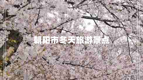 朝陽(yáng)市冬天旅游景點(diǎn)