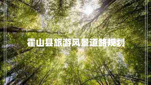 霍山縣旅游風(fēng)景道路規(guī)劃