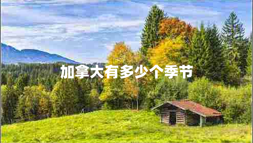 加拿大有多少個季節(jié) 加拿大有多少個季節(jié)