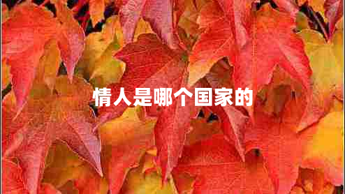 情人是哪個(gè)國(guó)家的 情人是哪個(gè)國(guó)家的