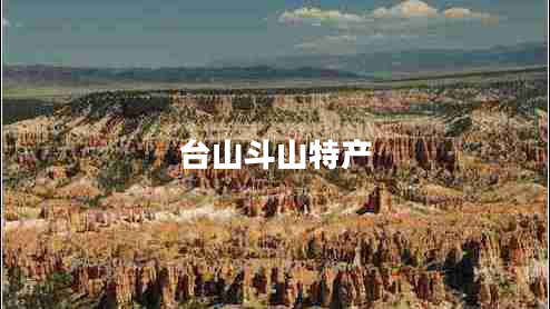 臺山斗山特產(chǎn) 臺山斗山特產(chǎn)