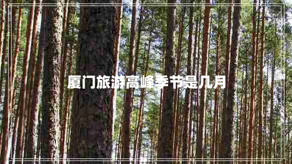 廈門旅游高峰季節(jié)是幾月