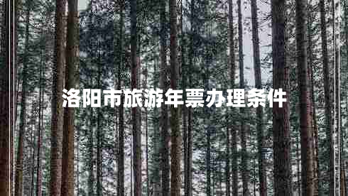 洛陽市旅游年票辦理條件