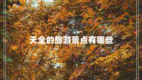天全的旅游景點(diǎn)有哪些 天全的旅游景點(diǎn)有哪些