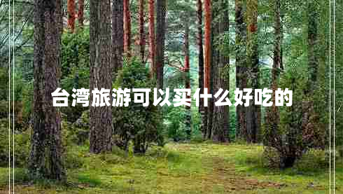 臺(tái)灣旅游可以買(mǎi)什么好吃的