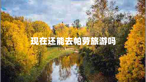 現(xiàn)在還能去帕勞旅游嗎