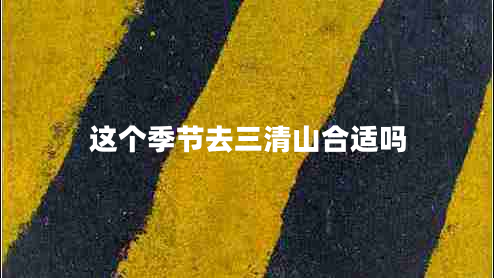 這個(gè)季節(jié)去三清山合適嗎