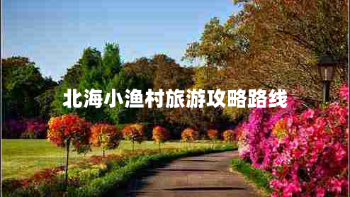 北海小漁村旅游攻略路線