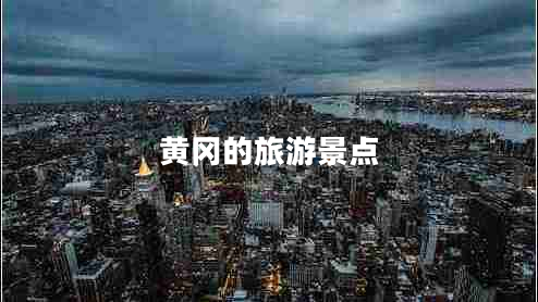 黃岡的旅游景點(diǎn) 黃岡的旅游景點(diǎn)