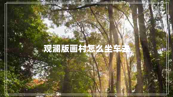 觀瀾版畫村怎么坐車去