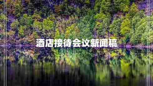 酒店接待會(huì)議新聞稿