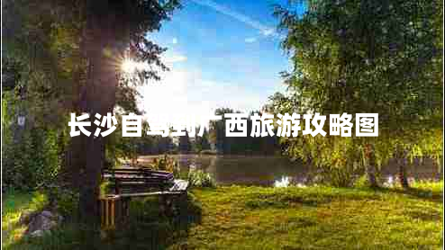長(zhǎng)沙自駕到廣西旅游攻略圖
