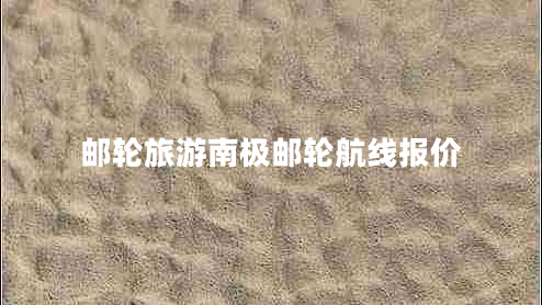 郵輪旅游南極郵輪航線報(bào)價(jià)