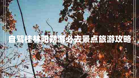 自駕桂林陽朔游必去景點旅游攻略