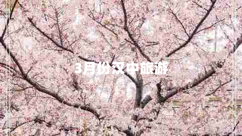 3月份漢中旅游 3月份漢中旅游