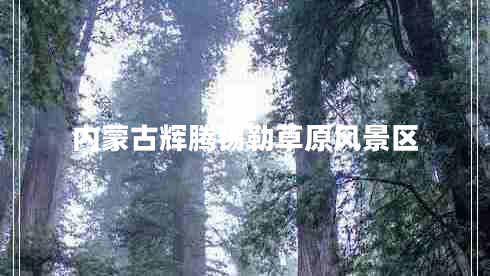 內(nèi)蒙古輝騰錫勒草原風(fēng)景區(qū)