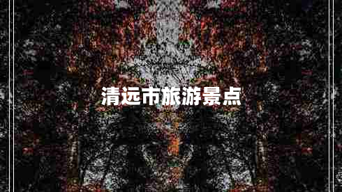 清遠(yuǎn)市旅游景點(diǎn)