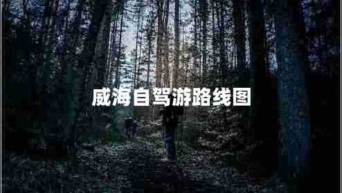 威海自駕游路線圖