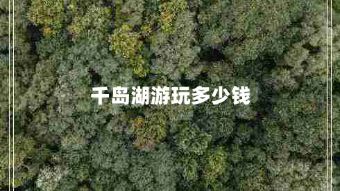 千島湖游玩多少錢