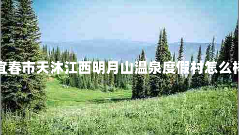 宜春市天沐江西明月山溫泉度假村怎么樣