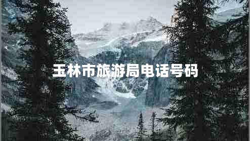 玉林市旅游局電話號(hào)碼 玉林市旅游局電話號(hào)碼