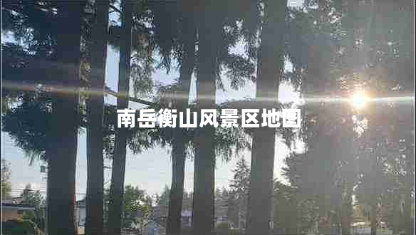 南岳衡山風(fēng)景區(qū)地圖