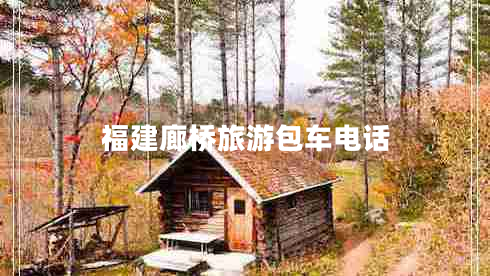 福建廊橋旅游包車(chē)電話(huà)