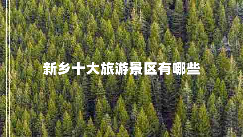 新鄉(xiāng)十大旅游景區(qū)有哪些