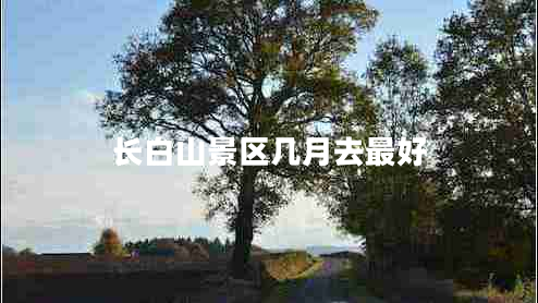 長白山景區(qū)幾月去最好