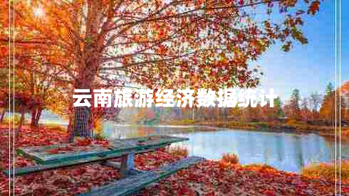云南旅游經(jīng)濟(jì)數(shù)據(jù)統(tǒng)計(jì) 云南旅游經(jīng)濟(jì)數(shù)據(jù)統(tǒng)計(jì)