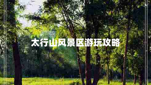 太行山風景區(qū)游玩攻略