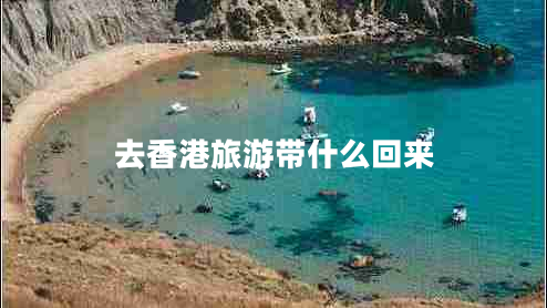 去香港旅游帶什么回來