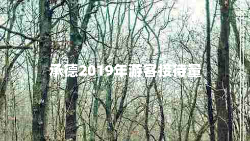 承德2019年游客接待量 承德2019年游客接待量