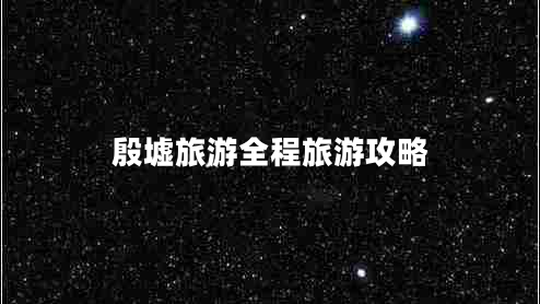 殷墟旅游全程旅游攻略