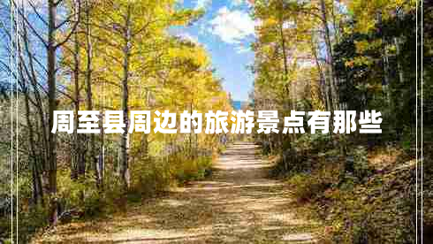 周至縣周邊的旅游景點(diǎn)有那些