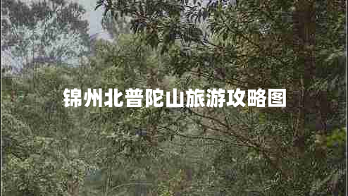 錦州北普陀山旅游攻略圖