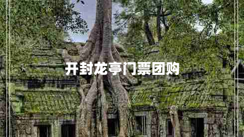 開(kāi)封龍亭門(mén)票團(tuán)購(gòu)
