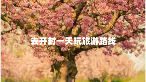 去開(kāi)封一天玩旅游路線 去開(kāi)封一天玩旅游路線