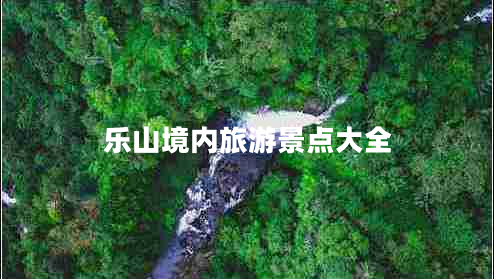 樂山境內(nèi)旅游景點(diǎn)大全