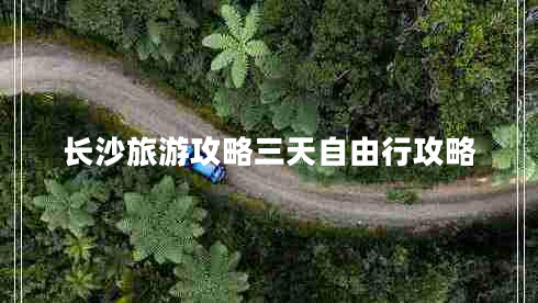 長(zhǎng)沙旅游攻略三天自由行攻略