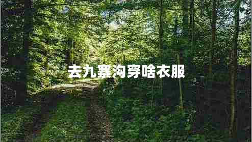 去九寨溝穿啥衣服