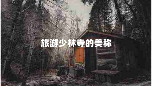 旅游少林寺的美稱