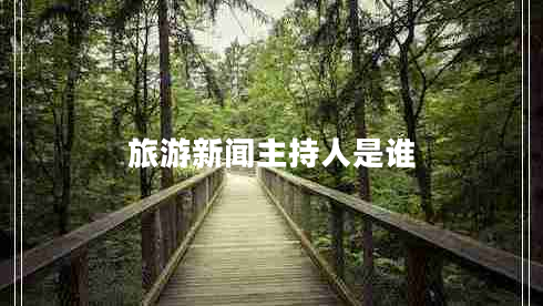 旅游新聞主持人是誰(shuí)